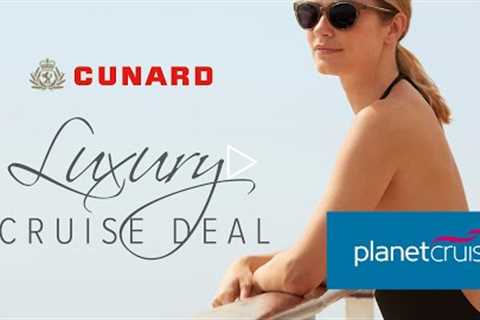 Luxury Deal of the Week | Cunard | 23 Mar 2022 | Planet Cruise