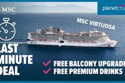 LAST MINUTE MSC Virtuosa Cruise! | FREE Balcony upgrade + FREE Premium Drinks | Planet Cruise