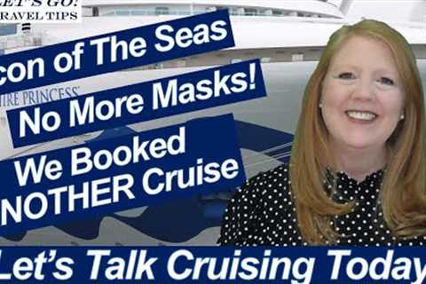 CRUISE NEWS! ICON OF THE SEAS WE BOOKED ANOTHER CRUISE MASKS OFF CARIBBEAN PRINCESS ONBOARD UPDATE