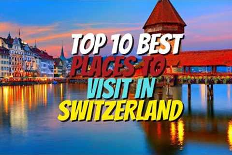 TOP 10 BEST PLACES TO VISIT IN SWITZERLAND 🇨🇭 | Travel
