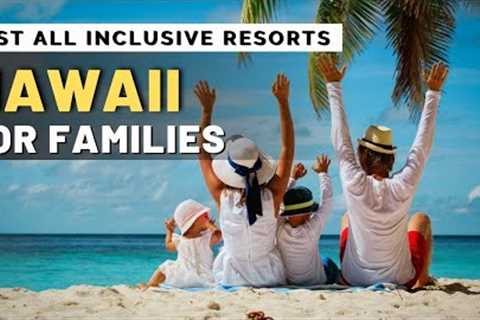 Top 10 Best Luxury Hotels & All inclusive Resorts In Hawaii For Families