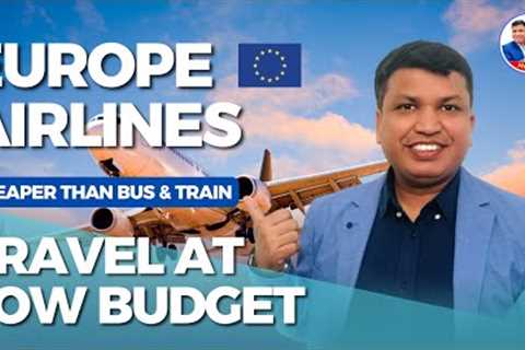 How to Travel in Europe at Low COST? European Budget Airlines | Chandra Shekher Visa and Education
