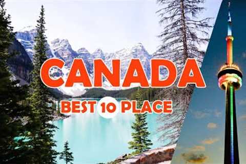 Best 10 Places to Visit in Canada - Travel Video