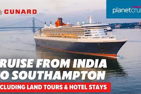 Cruise from India to Southampton on Queen Mary 2 including stays and land tours | Planet Cruise
