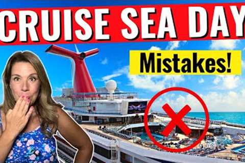 15 Cruise Sea Day Mistakes Cruisers (Almost) Always Regret
