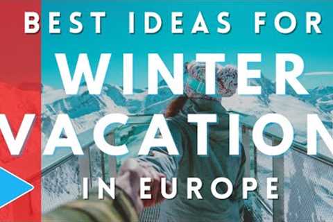 10 Best Ideas For Winter Vacation In Europe | Europe Winter Travel