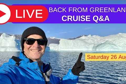 Live Cruise Q&A. Back from Greenland Arctic! Saturday 26 August 2023