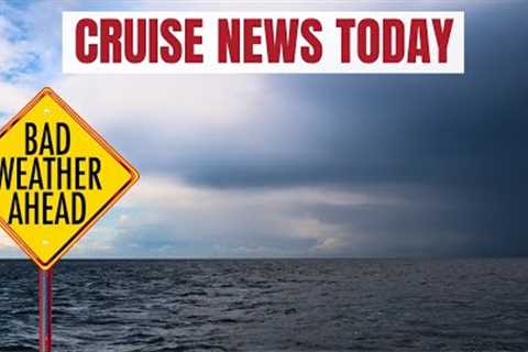 Cruise Ships Cancelled and Delayed Over Bad Weather