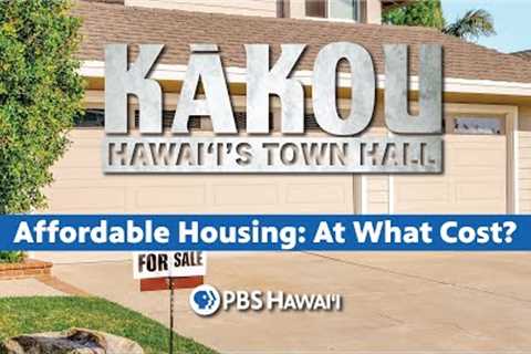 Affordable Housing: At What Cost? | KĀKOU: Hawaiʻi’s Town Hall