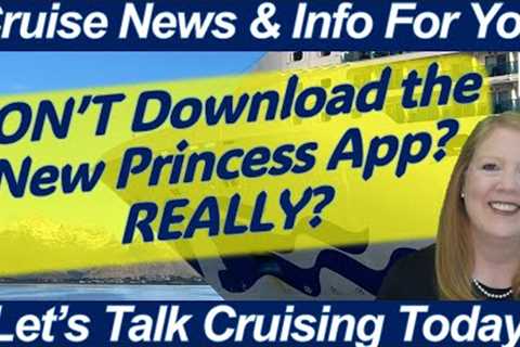 CRUISE NEWS! DON''T DOWNLOAD THE NEW PRINCESS APP? MDR PERSONNEL CHANGES | CRUISING IS AN EXPERIENCE