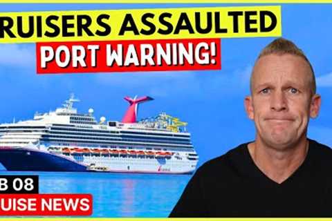 ⚠️PORT WARNING after Cruisers Assaulted & Top 10 Cruise News