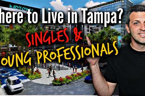 Where To Live In Tampa Florida [For SINGLES and YOUNG PROFESSIONALS]