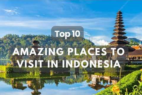 Top 10 Travel destinations in Indonesia | Amazing Places to Visit in Indonesia