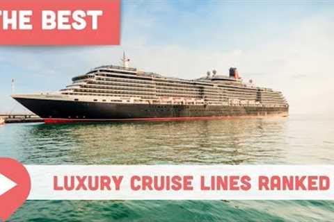 Best Luxury Cruise Lines Ranked