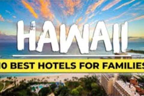 10 Best Hotels in Hawaii for Families